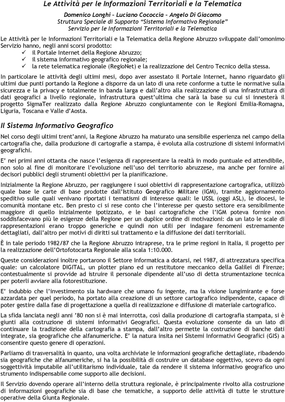 Portale Internet della Regione Abruzzo; il sistema informativo geografico regionale; la rete telematica regionale (RegioNet) e la realizzazione del Centro Tecnico della stessa.