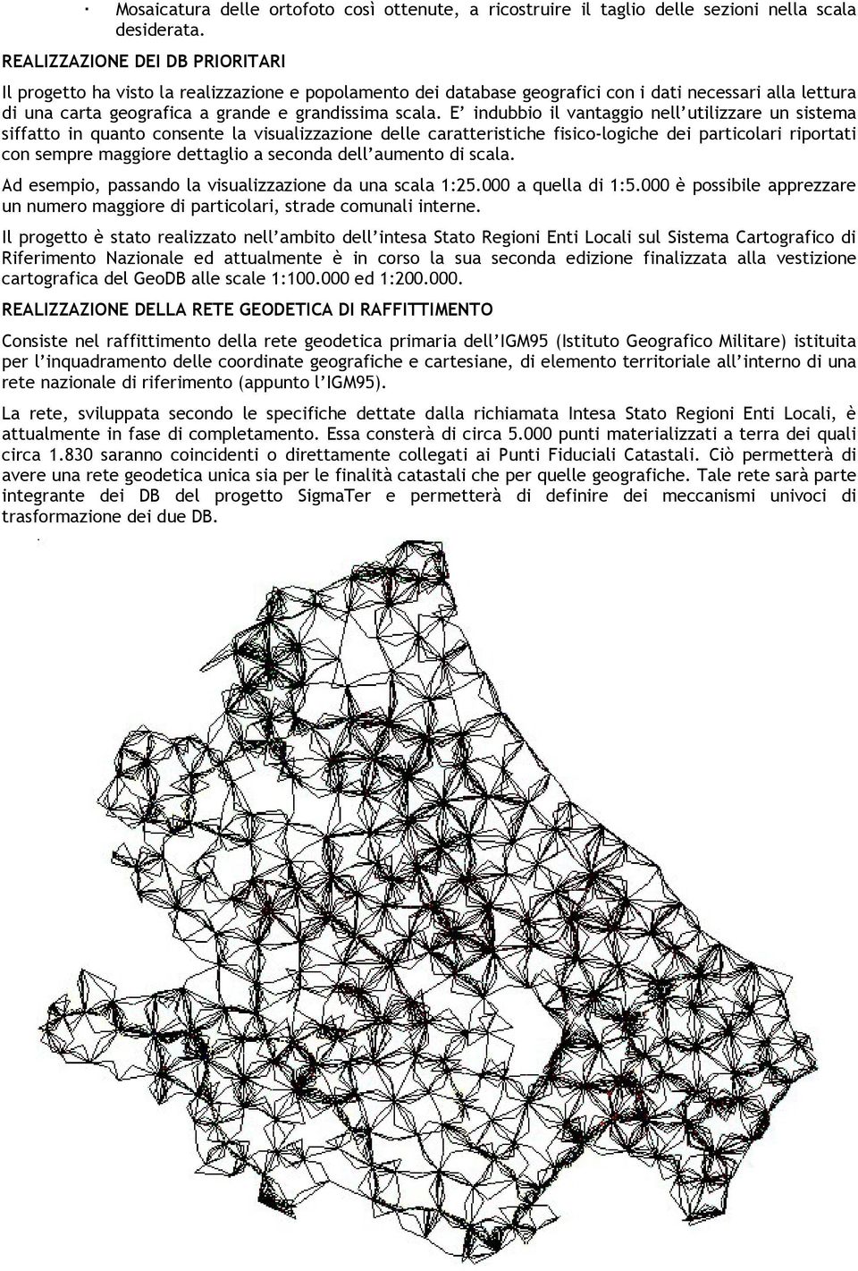 E indubbio il vantaggio nell utilizzare un sistema siffatto in quanto consente la visualizzazione delle caratteristiche fisico-logiche dei particolari riportati con sempre maggiore dettaglio a