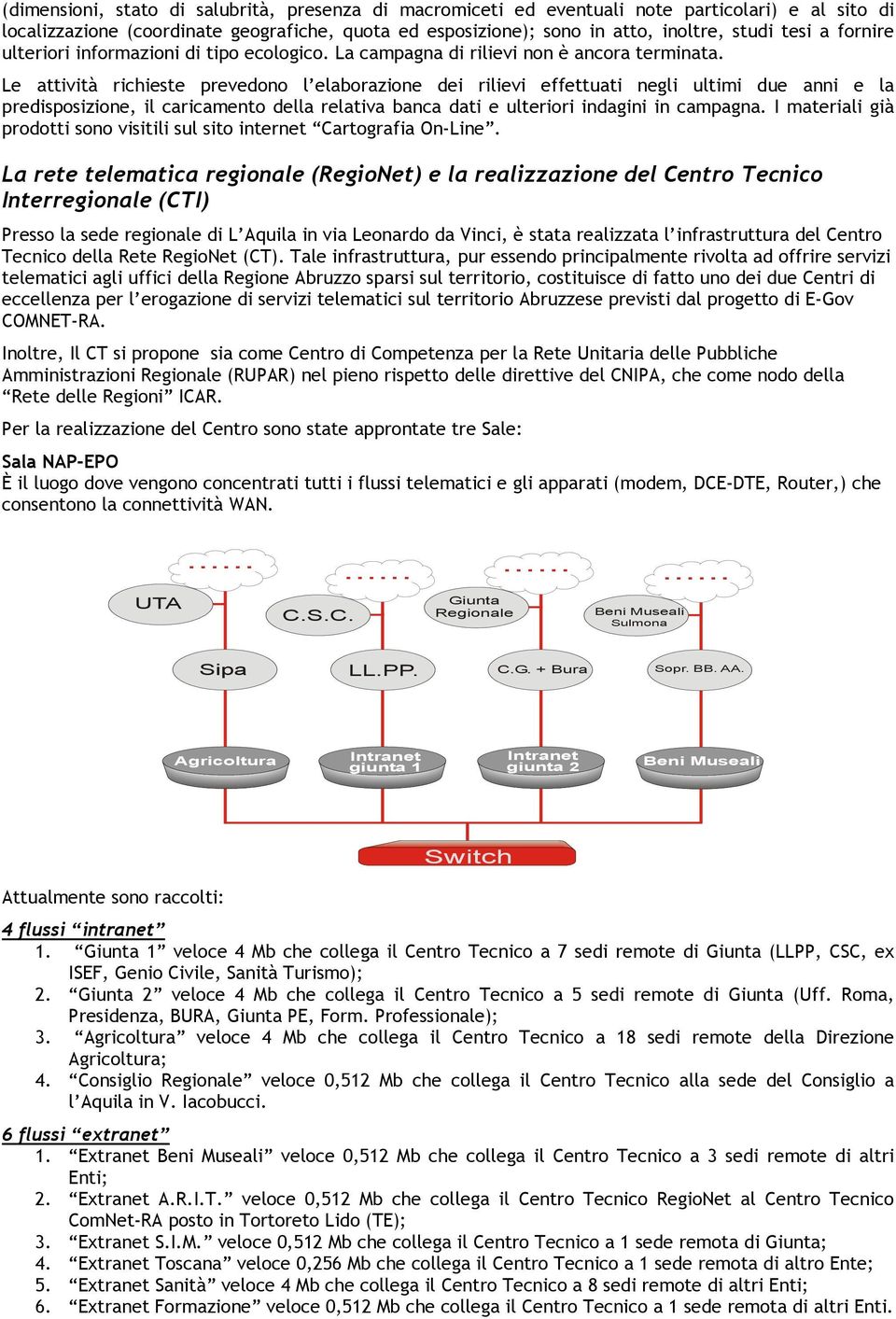 Le attività richieste prevedono l elaborazione dei rilievi effettuati negli ultimi due anni e la predisposizione, il caricamento della relativa banca dati e ulteriori indagini in campagna.