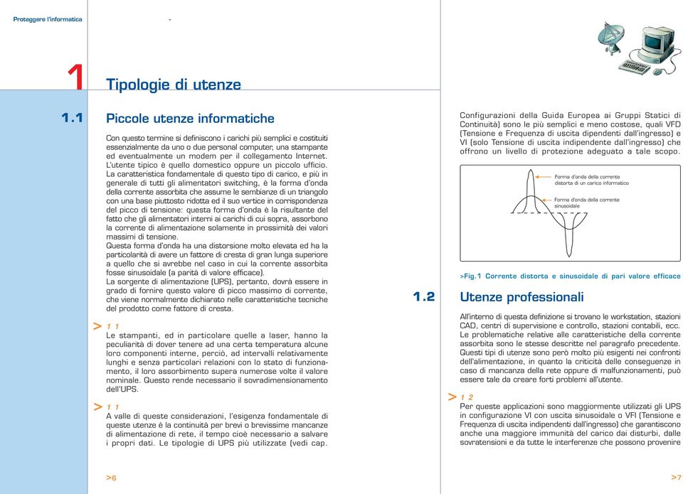 La caratteristica fondamentale di questo tipo di carico, e più in generale di tutti gli alimentatori switching, è la forma d onda della corrente assorbita che assume le sembianze di un triangolo con