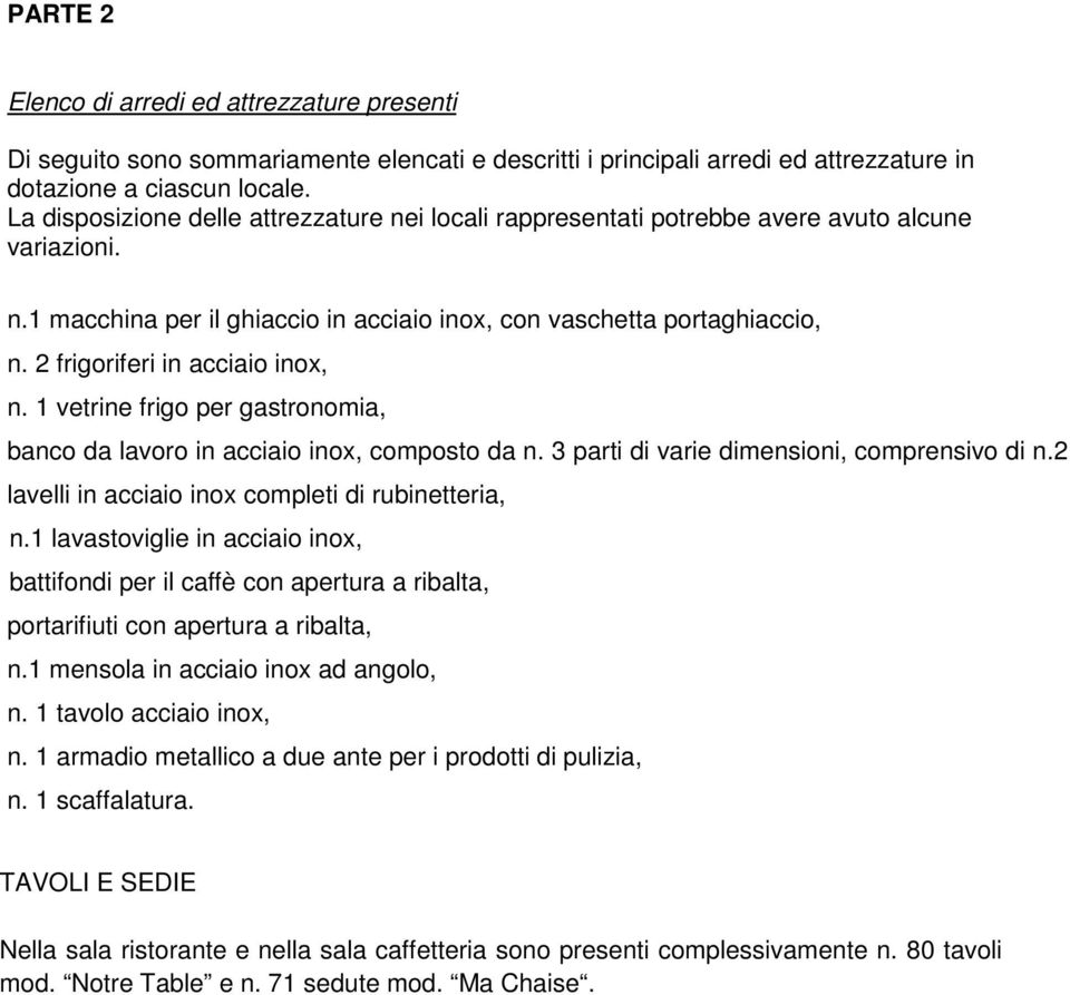 2 frigoriferi in acciaio inox, n. 1 vetrine frigo per gastronomia, banco da lavoro in acciaio inox, composto da n. 3 parti di varie dimensioni, comprensivo di n.