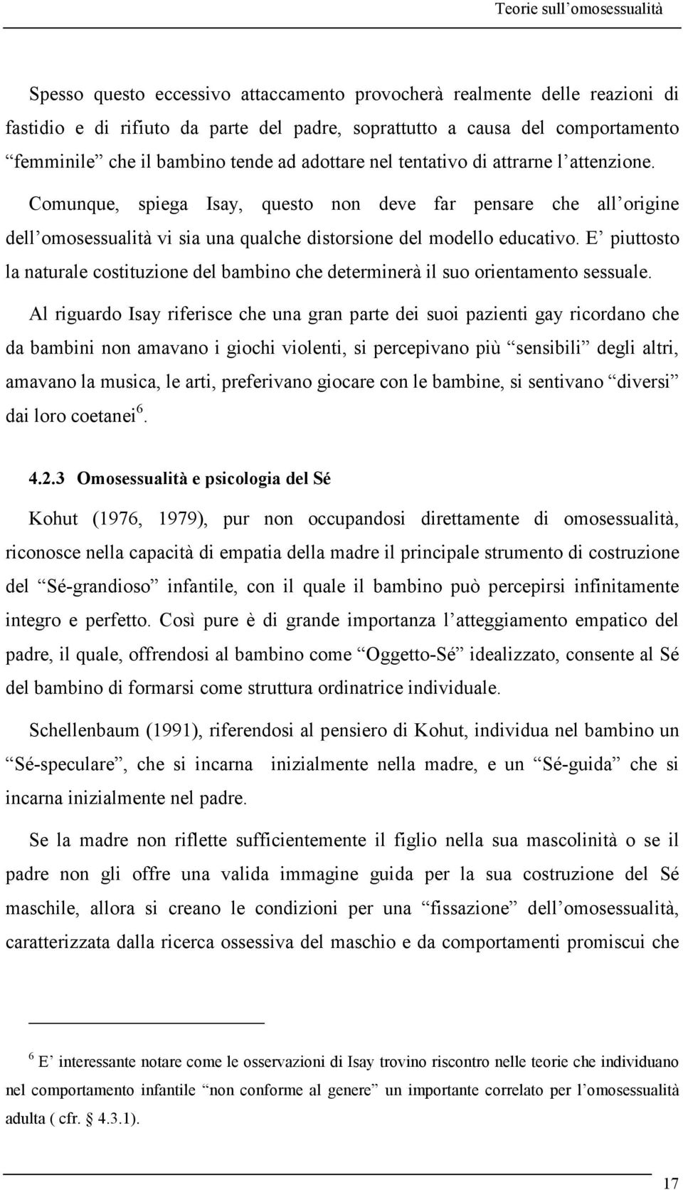 Comunque, spiega Isay, questo non deve far pensare che all origine dell omosessualità vi sia una qualche distorsione del modello educativo.