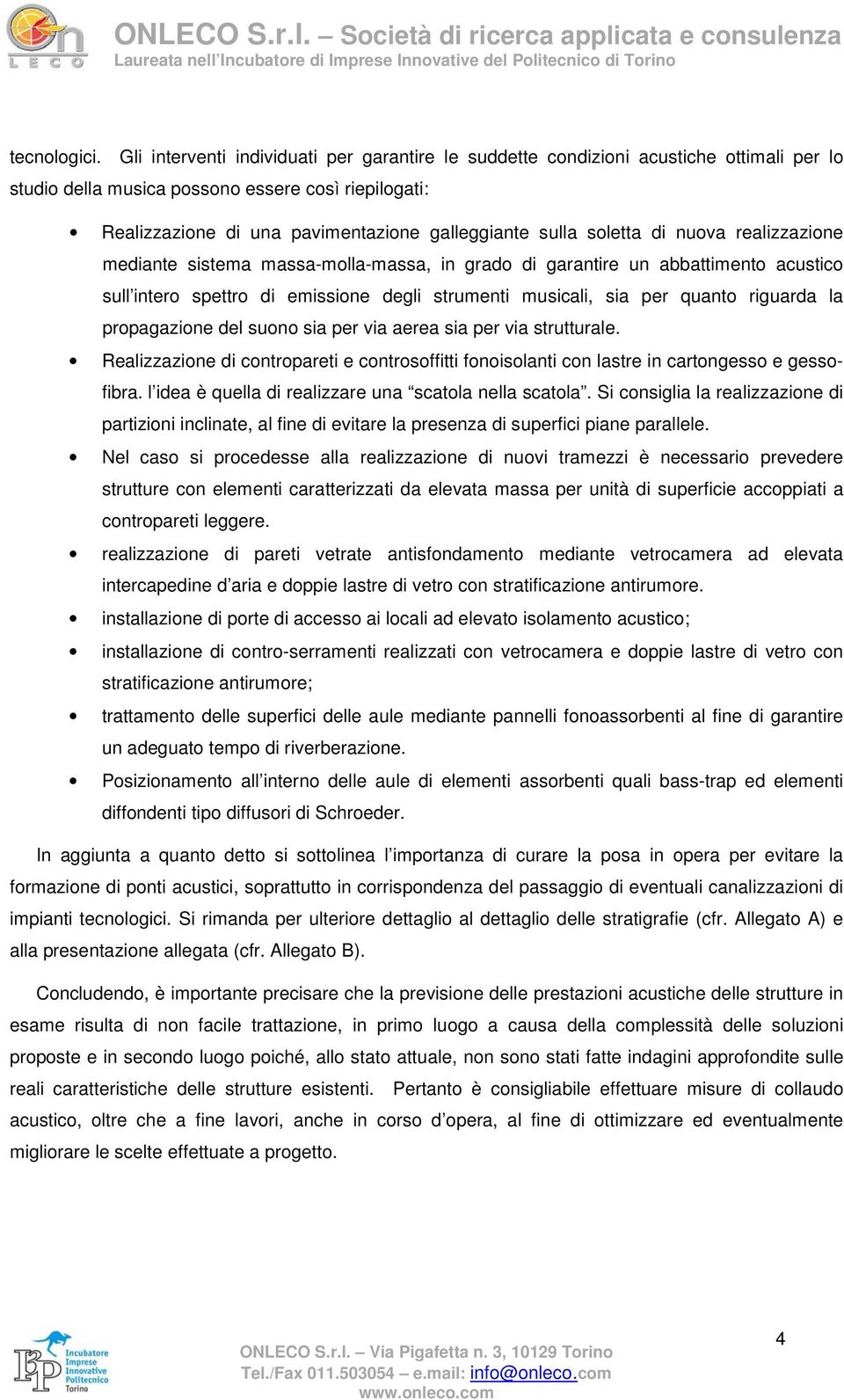 soletta di nuova realizzazione mediante sistema massa-molla-massa, in grado di garantire un abbattimento acustico sull intero spettro di emissione degli strumenti musicali, sia per quanto riguarda la