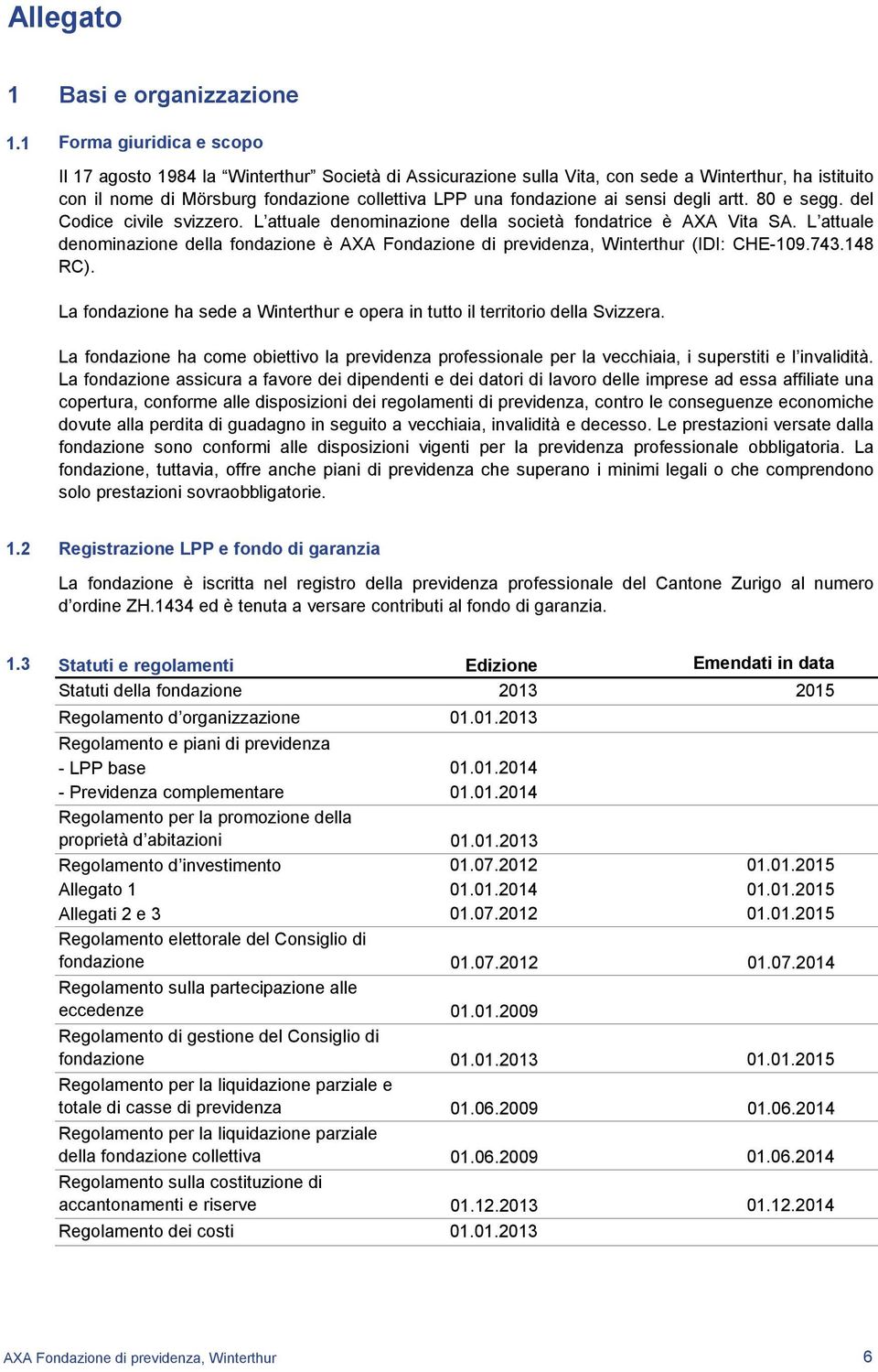 sensi degli artt. 80 e segg. del Codice civile svizzero. L attuale denominazione della società fondatrice è AXA Vita SA.