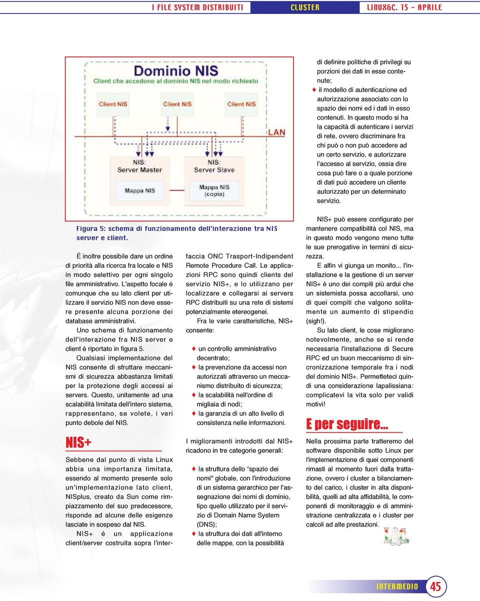 In questo modo si ha la capacitˆ di autenticare i servizi di rete, ovvero discriminare fra chi pu o non pu accedere ad un certo servizio, e autorizzare l'accesso al servizio, ossia dire cosa pu fare