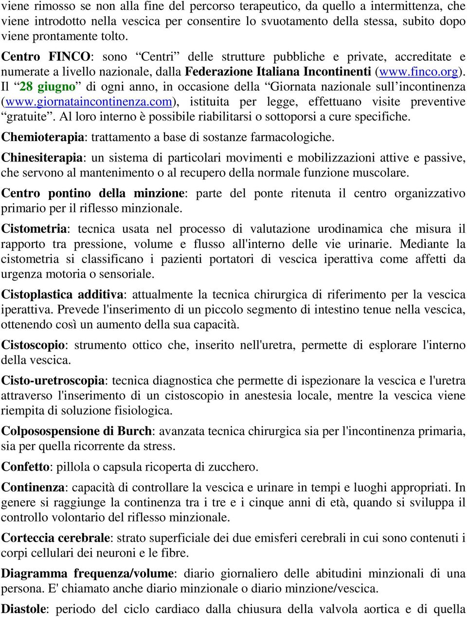 Il 28 giugno di ogni anno, in occasione della Giornata nazionale sull incontinenza (www.giornataincontinenza.com), istituita per legge, effettuano visite preventive gratuite.