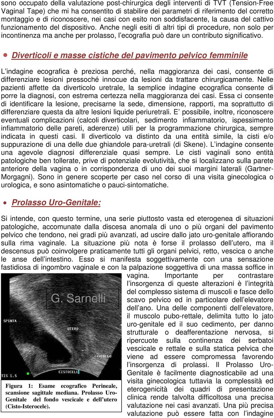 Anche negli esiti di altri tipi di procedure, non solo per incontinenza ma anche per prolasso, l ecografia può dare un contributo significativo.