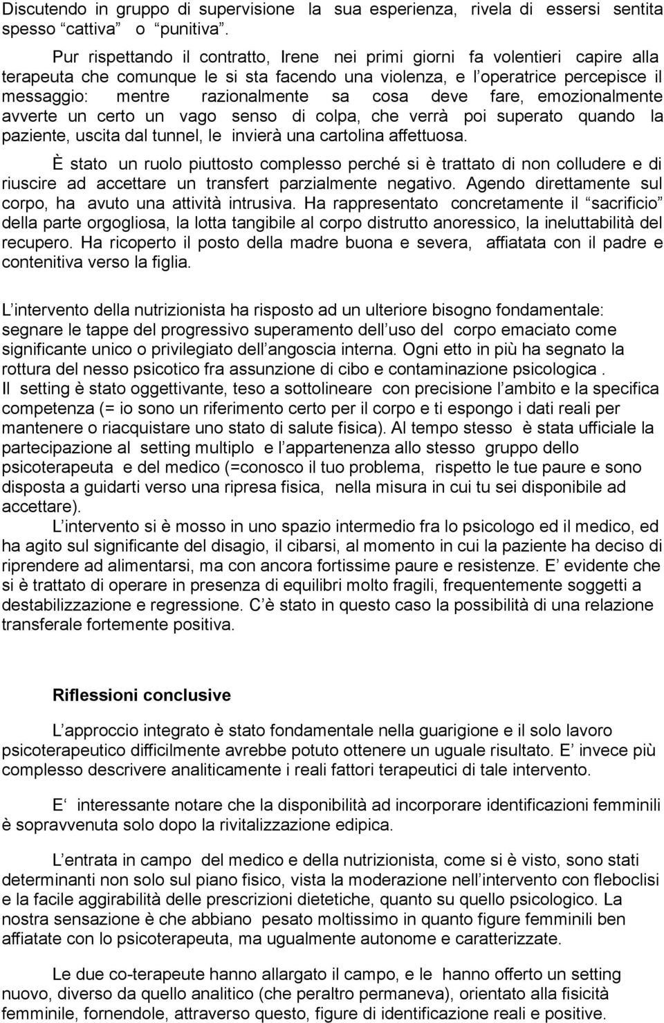 cosa deve fare, emozionalmente avverte un certo un vago senso di colpa, che verrà poi superato quando la paziente, uscita dal tunnel, le invierà una cartolina affettuosa.