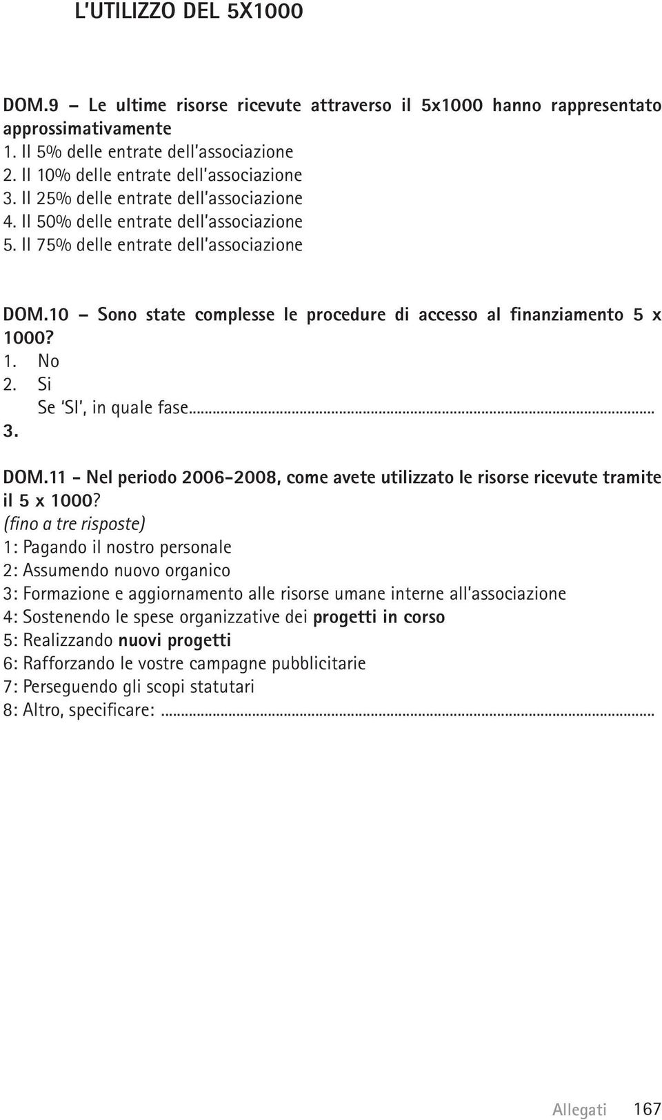 10 Sono state complesse le procedure di accesso al finanziamento 5 x 1000? 1. No 2. Si Se SI, in quale fase... 3. DOM.