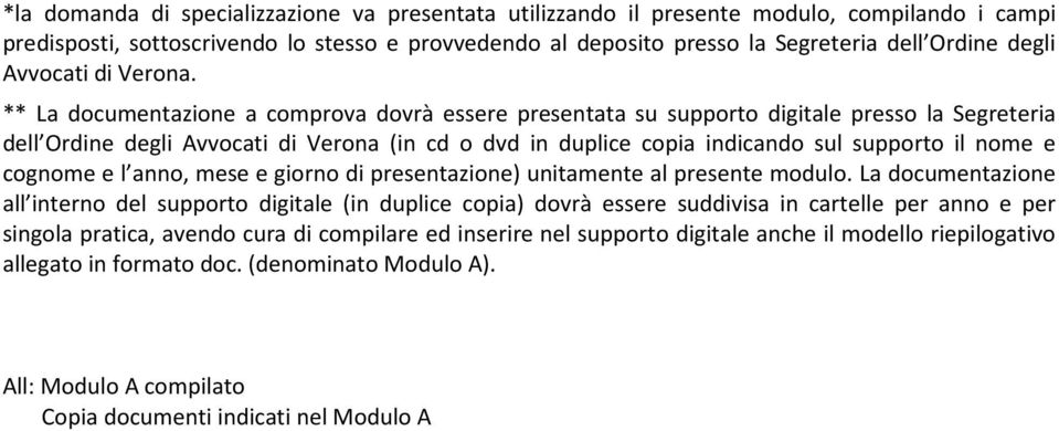 ** La documentazione a comprova dovrà essere presentata su supporto digitale presso la Segreteria dell Ordine degli Avvocati di Verona (in cd o dvd in duplice copia indicando sul supporto il nome e