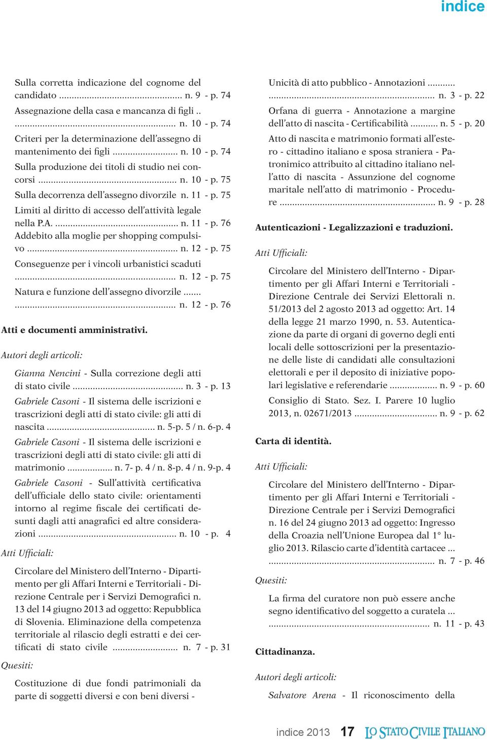 .. n. 12 Natura e funzione dell assegno divorzile...... n. 12 Atti e documenti amministrativi. Gianna Nencini - Sulla correzione degli atti di stato civile... n. 3 Gabriele Casoni - Il sistema delle iscrizioni e trascrizioni degli atti di stato civile: gli atti di nascita.