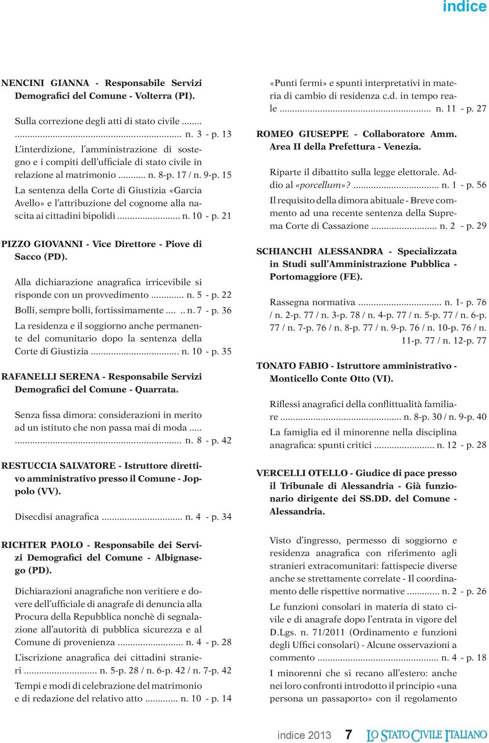 15 La sentenza della Corte di Giustizia «Garcia Avello» e l attribuzione del cognome alla nascita ai cittadini bipolidi... n. 10 PIZZO GIOVANNI - Vice Direttore - Piove di Sacco (PD).