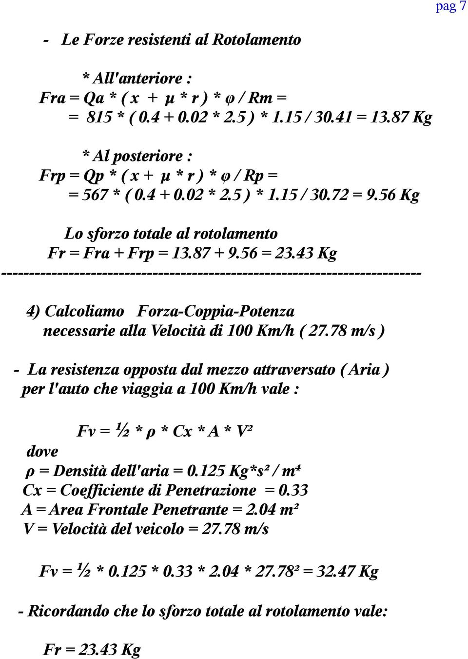 43 Kg --------------------------------------------------------------------------4) Calcoliamo Forza-Coppia-Potenza necessarie alla Velocità di 100 Km/h ( 27.