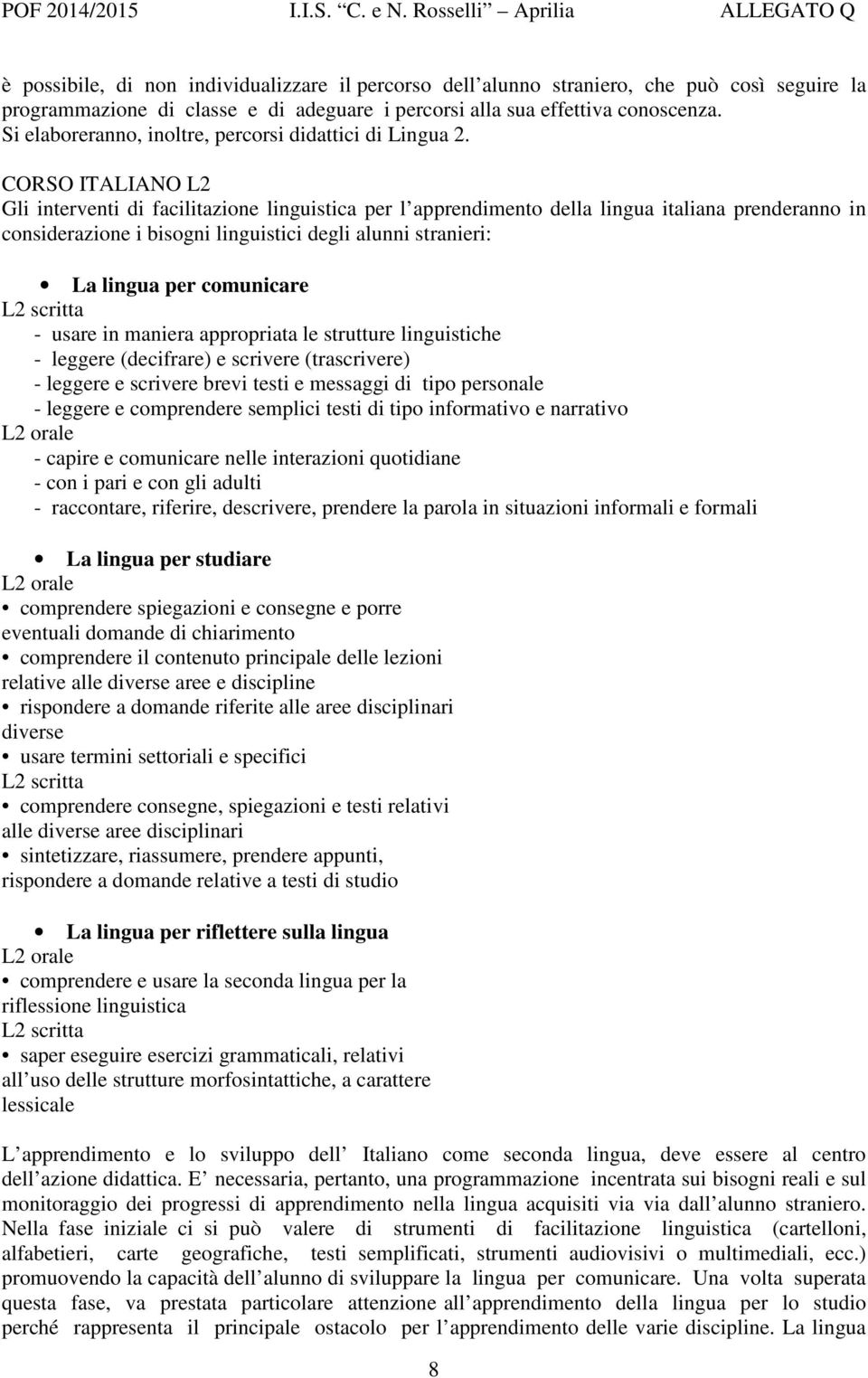 CORSO ITALIANO L2 Gli interventi di facilitazione linguistica per l apprendimento della lingua italiana prenderanno in considerazione i bisogni linguistici degli alunni stranieri: La lingua per