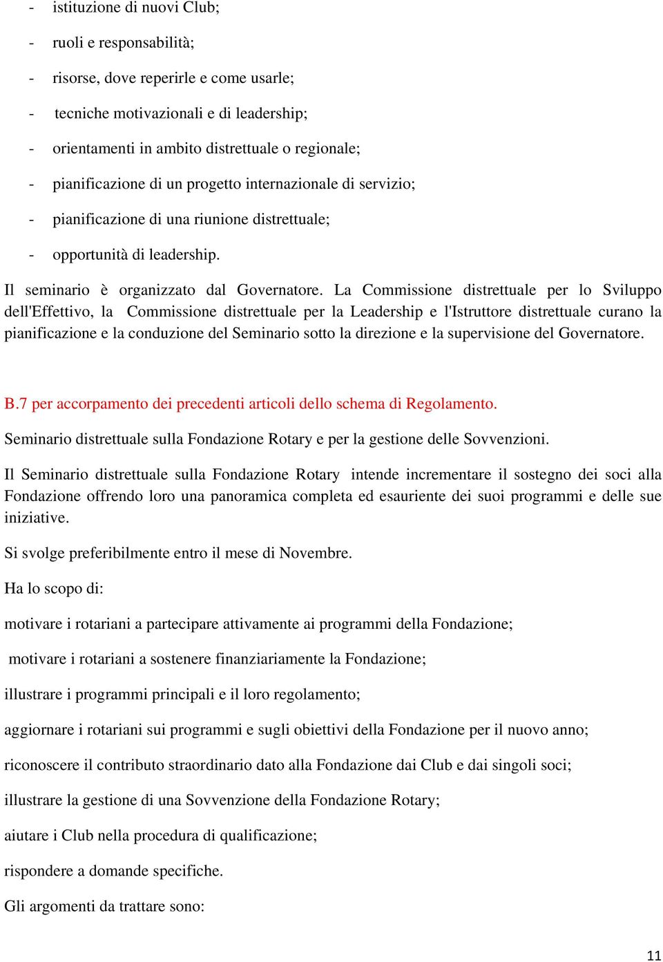 La Commissione distrettuale per lo Sviluppo dell'effettivo, la Commissione distrettuale per la Leadership e l'istruttore distrettuale curano la pianificazione e la conduzione del Seminario sotto la