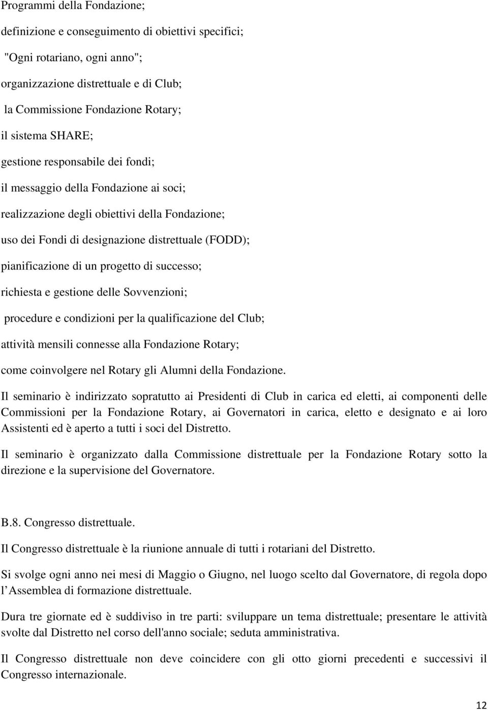 progetto di successo; richiesta e gestione delle Sovvenzioni; procedure e condizioni per la qualificazione del Club; attività mensili connesse alla Fondazione Rotary; come coinvolgere nel Rotary gli