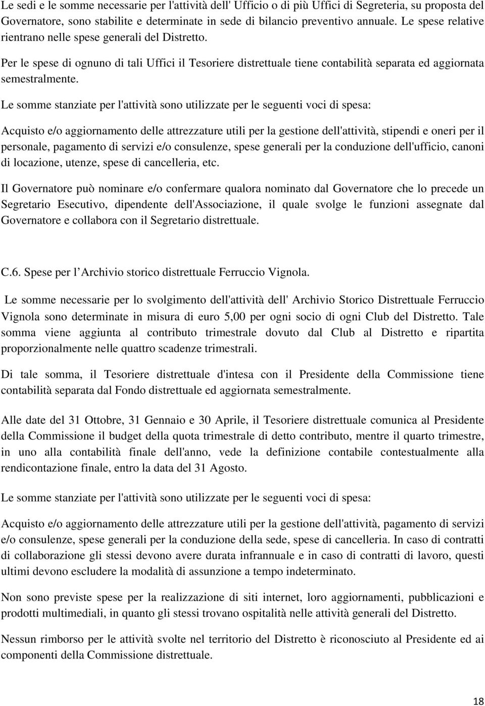 Le somme stanziate per l'attività sono utilizzate per le seguenti voci di spesa: Acquisto e/o aggiornamento delle attrezzature utili per la gestione dell'attività, stipendi e oneri per il personale,