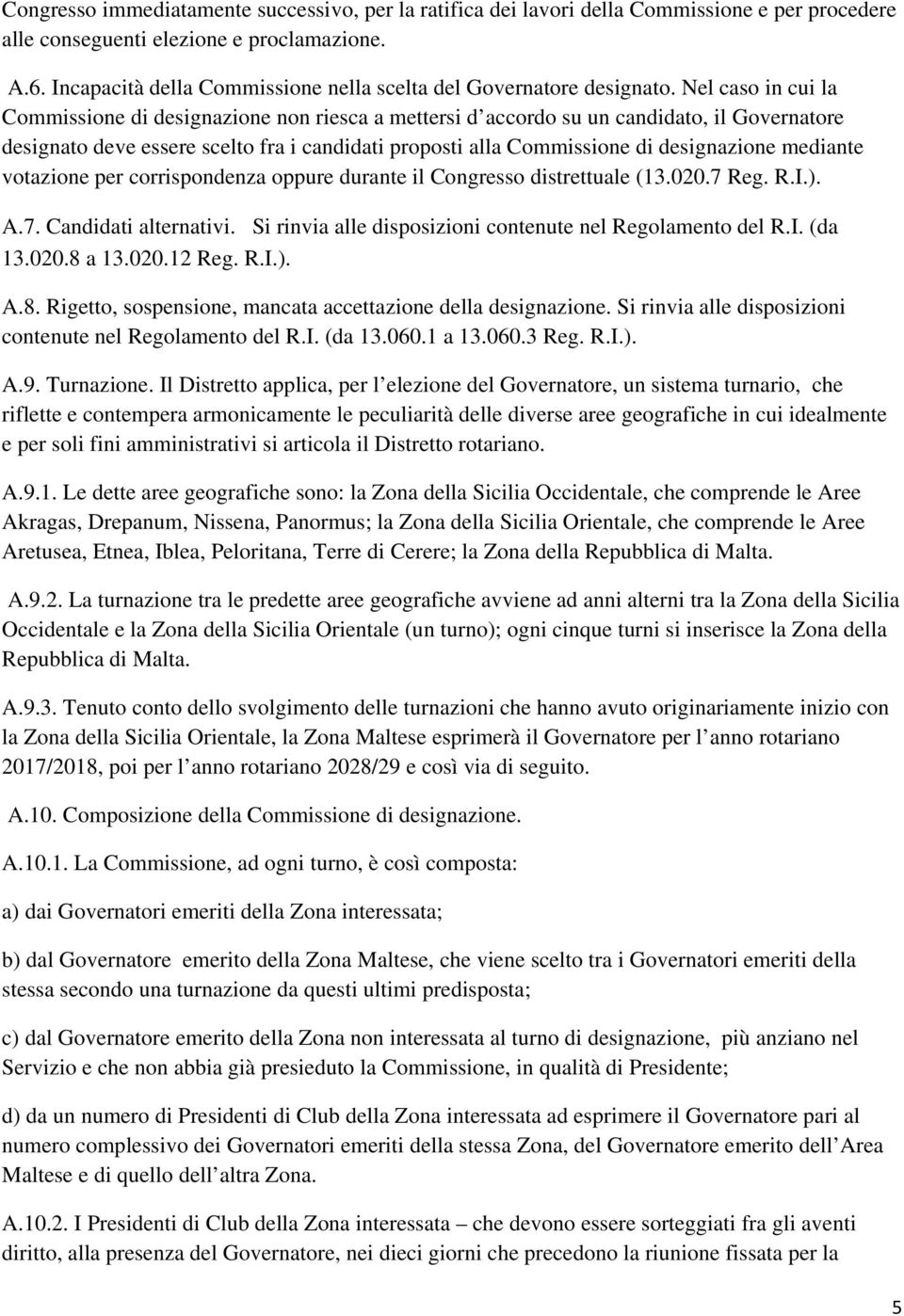 Nel caso in cui la Commissione di designazione non riesca a mettersi d accordo su un candidato, il Governatore designato deve essere scelto fra i candidati proposti alla Commissione di designazione