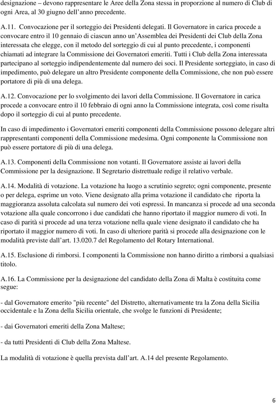 Il Governatore in carica procede a convocare entro il 10 gennaio di ciascun anno un Assemblea dei Presidenti dei Club della Zona interessata che elegge, con il metodo del sorteggio di cui al punto