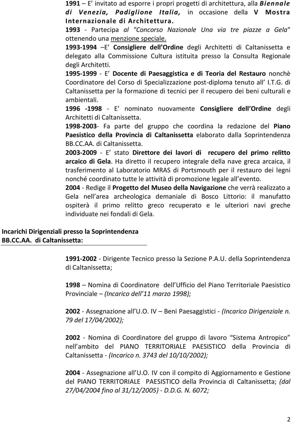 1993-1994 E Consigliere dell Ordine degli Architetti di Caltanissetta e delegato alla Commissione Cultura istituita presso la Consulta Regionale degli Architetti.