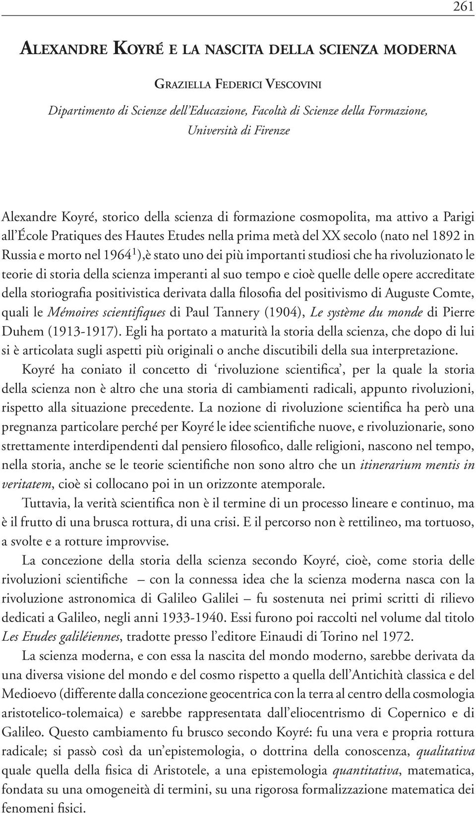 uno dei più importanti studiosi che ha rivoluzionato le teorie di storia della scienza imperanti al suo tempo e cioè quelle delle opere accreditate della storiografia positivistica derivata dalla