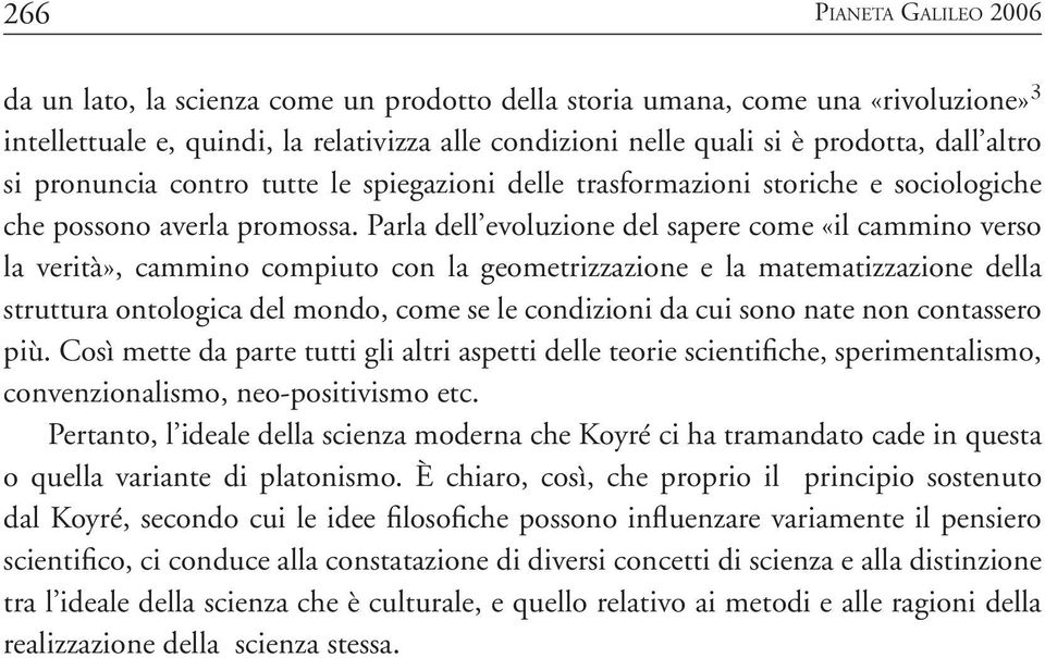 Parla dell evoluzione del sapere come «il cammino verso la verità», cammino compiuto con la geometrizzazione e la matematizzazione della struttura ontologica del mondo, come se le condizioni da cui