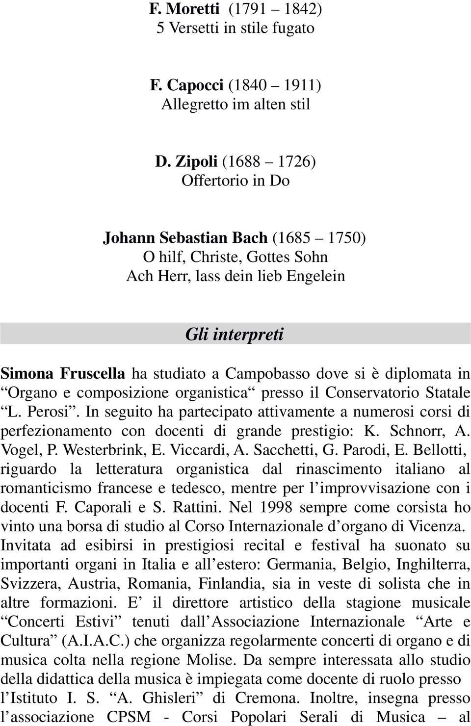 diplomata in Organo e composizione organistica presso il Conservatorio Statale L. Perosi. In seguito ha partecipato attivamente a numerosi corsi di perfezionamento con docenti di grande prestigio: K.