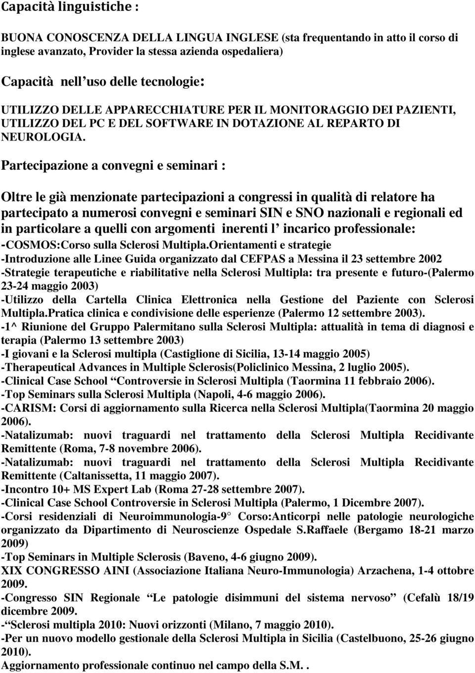 Partecipazione a convegni e seminari : Oltre le già menzionate partecipazioni a congressi in qualità di relatore ha partecipato a numerosi convegni e seminari SIN e SNO nazionali e regionali ed in