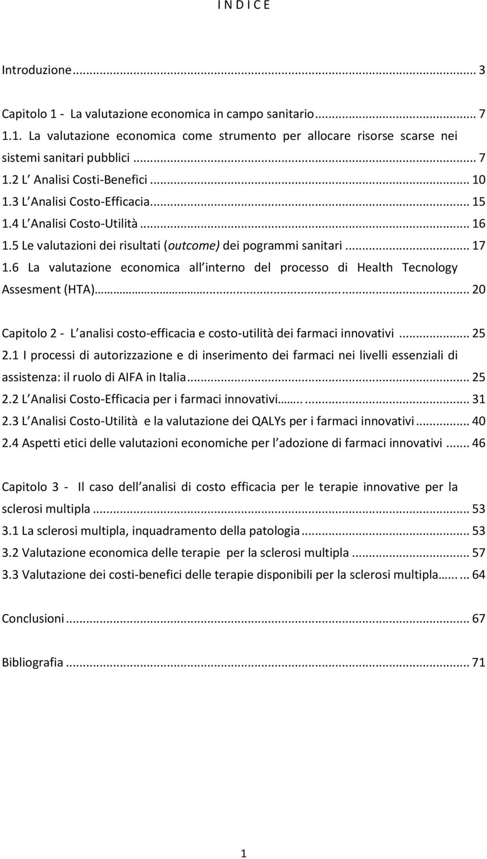 6 La valutazione economica all interno del processo di Health Tecnology Assesment (HTA)... 20 Capitolo 2 - L analisi costo-efficacia e costo-utilità dei farmaci innovativi... 25 2.