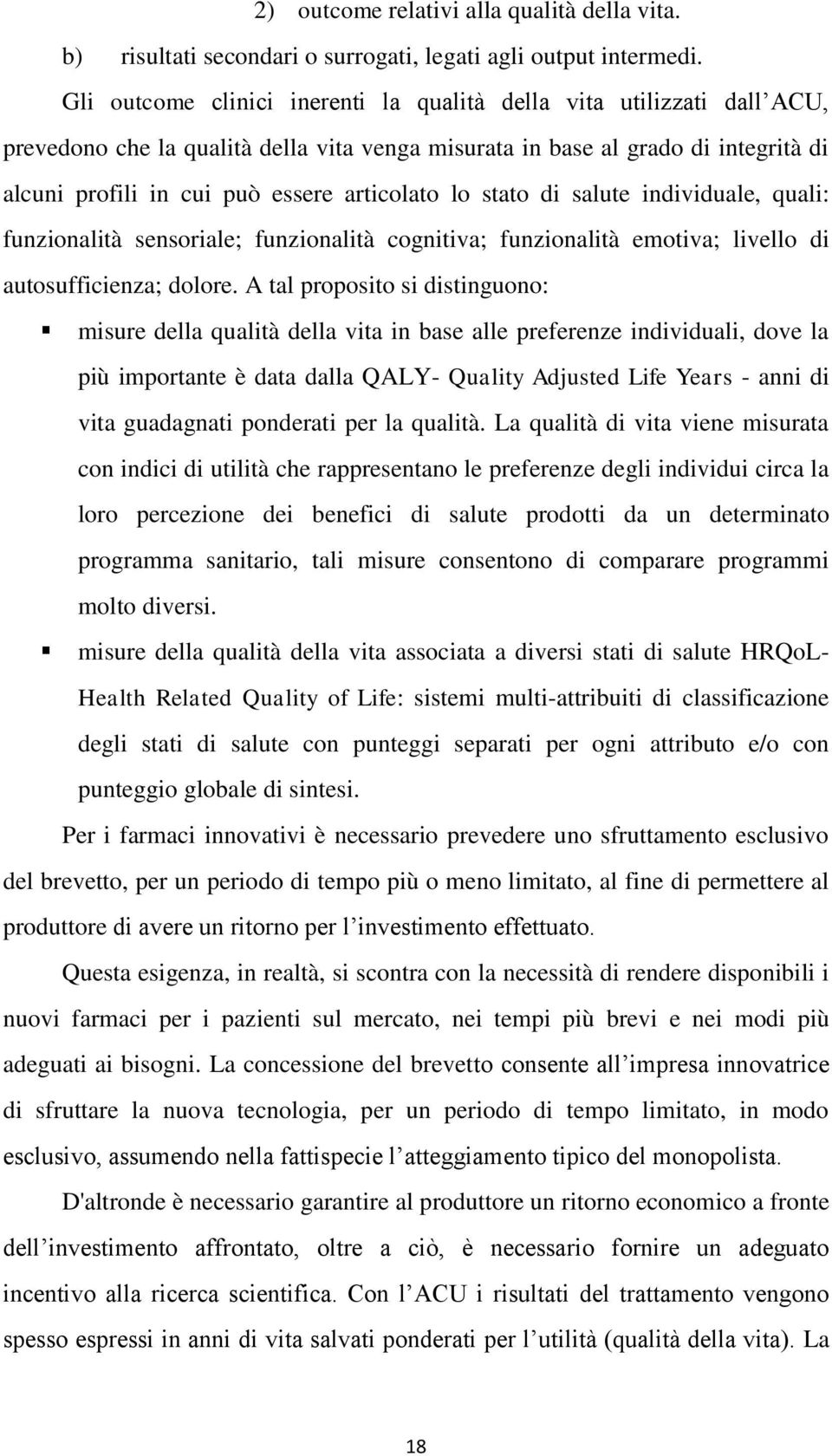 lo stato di salute individuale, quali: funzionalità sensoriale; funzionalità cognitiva; funzionalità emotiva; livello di autosufficienza; dolore.