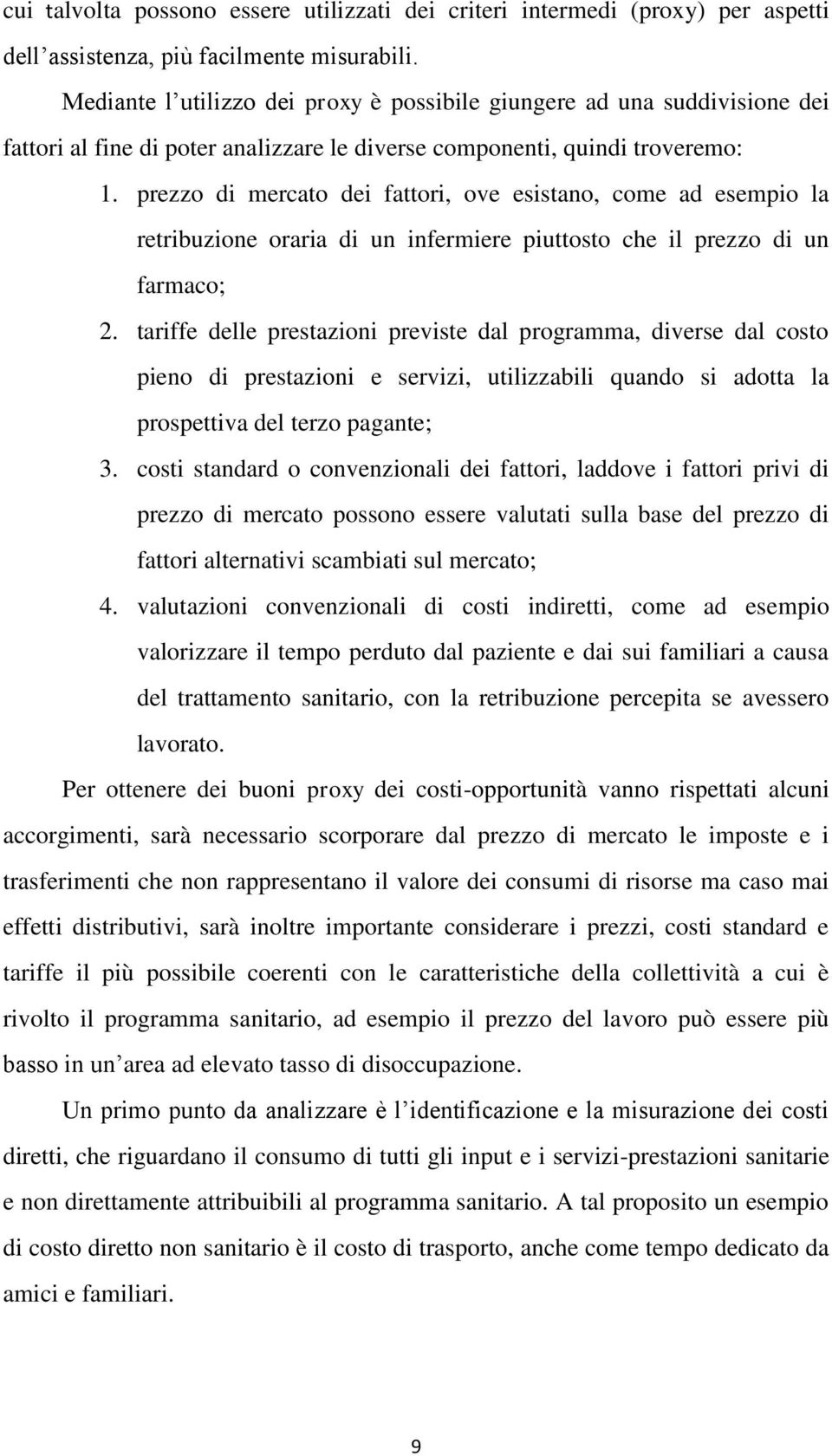 prezzo di mercato dei fattori, ove esistano, come ad esempio la retribuzione oraria di un infermiere piuttosto che il prezzo di un farmaco; 2.