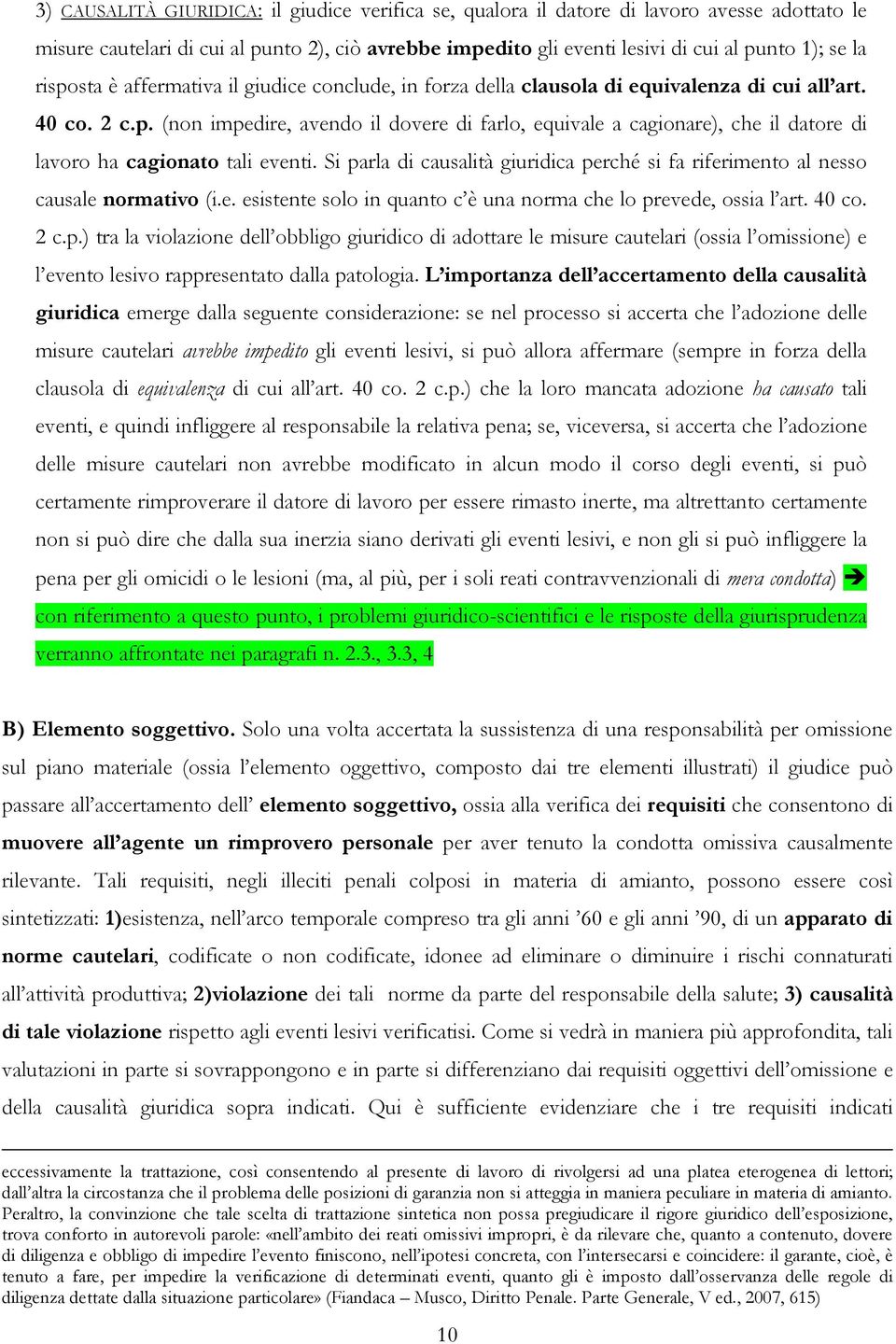 Si parla di causalità giuridica perché si fa riferimento al nesso causale normativo (i.e. esistente solo in quanto c è una norma che lo prevede, ossia l art. 40 co. 2 c.p.) tra la violazione dell obbligo giuridico di adottare le misure cautelari (ossia l omissione) e l evento lesivo rappresentato dalla patologia.