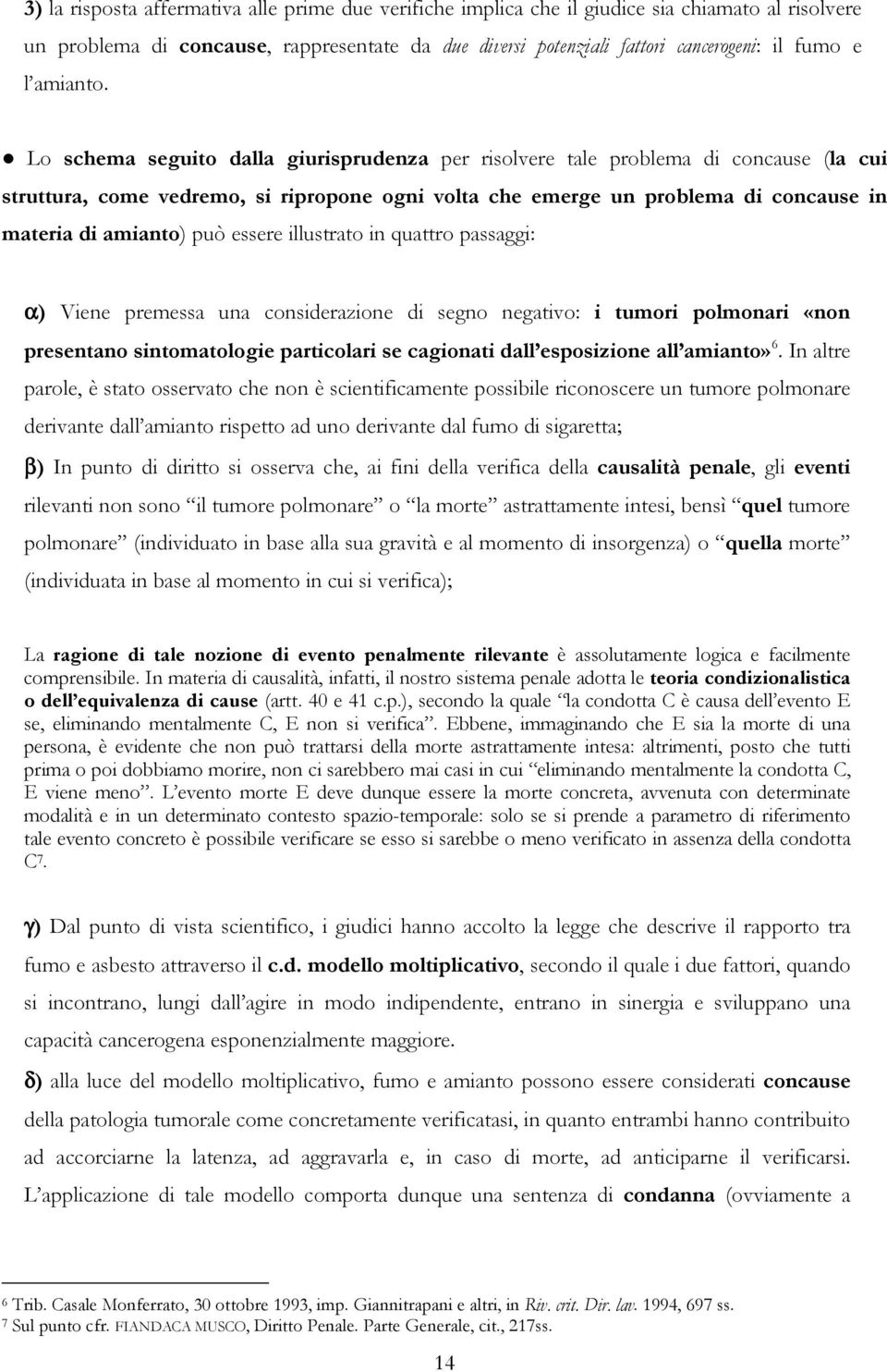 Lo schema seguito dalla giurisprudenza per risolvere tale problema di concause (la cui struttura, come vedremo, si ripropone ogni volta che emerge un problema di concause in materia di amianto) può