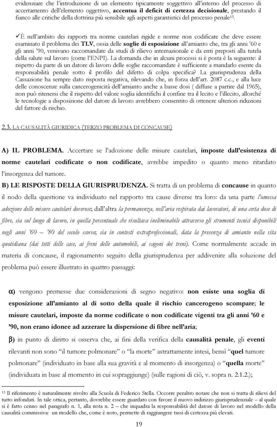 È nell ambito dei rapporti tra norme cautelari rigide e norme non codificate che deve essere esaminato il problema dei TLV, ossia delle soglie di esposizione all amianto che, tra gli anni 60 e gli