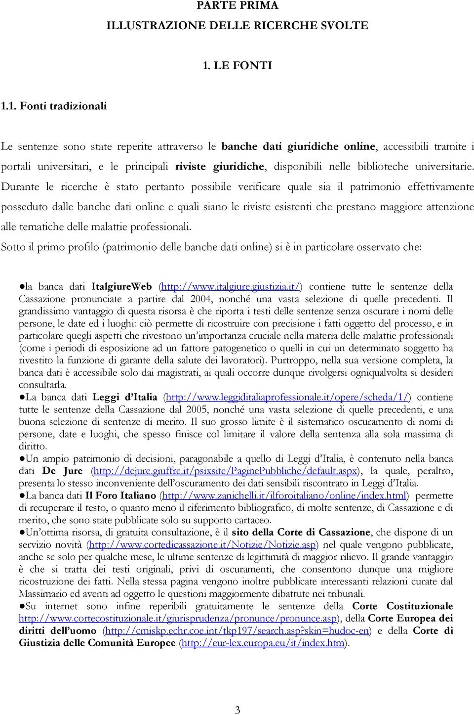 1. Fonti tradizionali Le sentenze sono state reperite attraverso le banche dati giuridiche online, accessibili tramite i portali universitari, e le principali riviste giuridiche, disponibili nelle