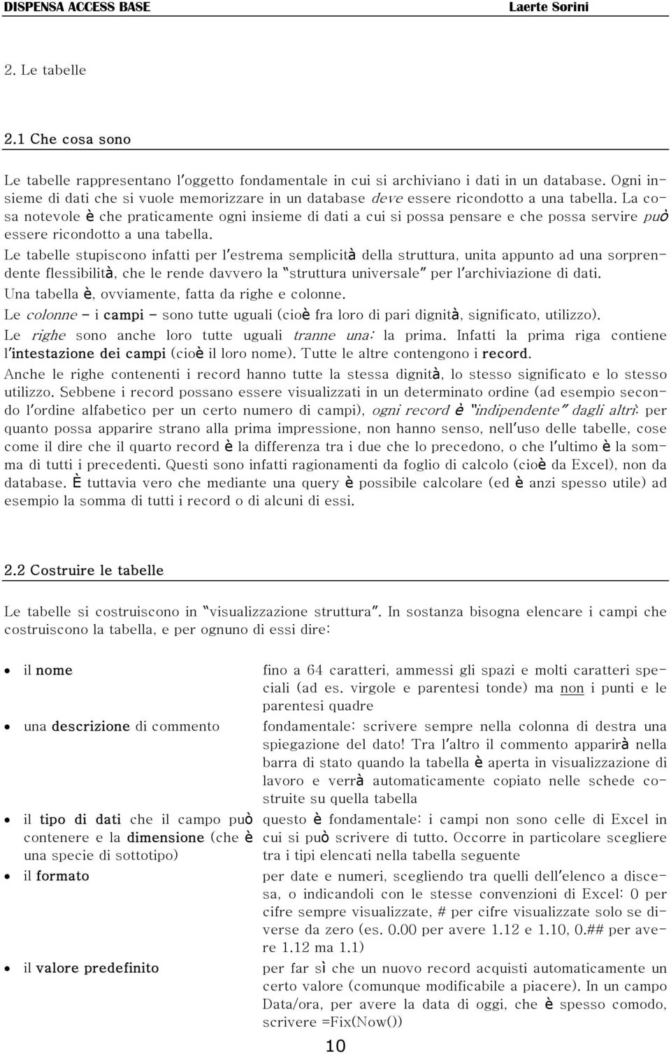 La cosa notevole è che praticamente ogni insieme di dati a cui si possa pensare e che possa servire può essere ricondotto a una tabella.