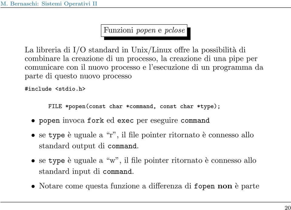 h> FILE *popen(const char *command, const char *type); popen invoca fork ed exec per eseguire command se type è uguale a r, il file pointer ritornato è