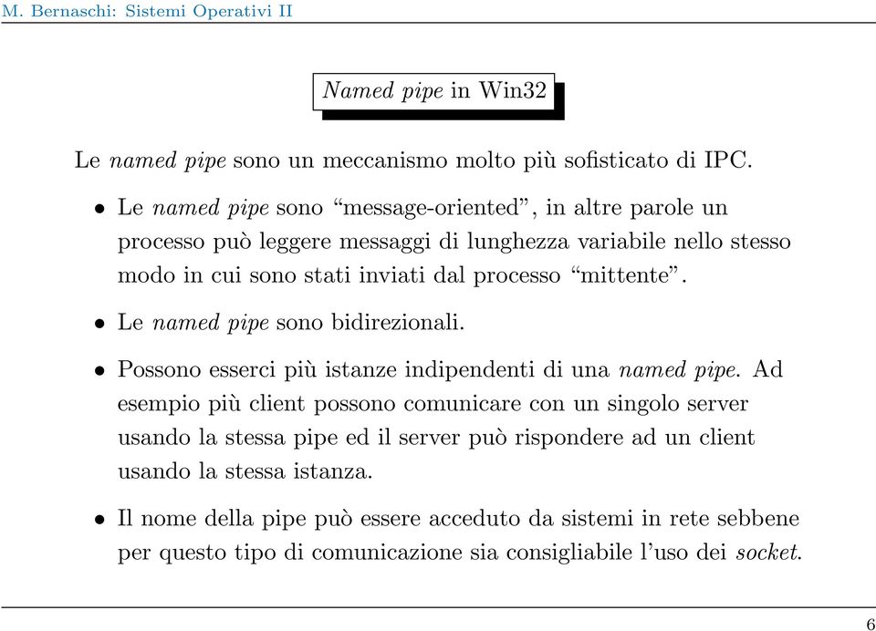 processo mittente. Le named pipe sono bidirezionali. Possono esserci più istanze indipendenti di una named pipe.