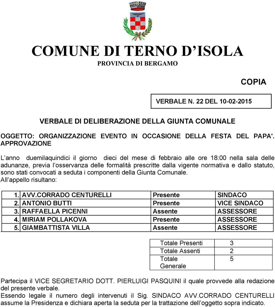 sonostaticonvocatiasedutaicomponentidelagiuntacomunale. Al appelorisultano: 1.AVV.CORRADO CENTURELLI Presente SINDACO 2.ANTONIO BUTTI Presente VICESINDACO 3.RAFFAELLAPICENNI Assente ASSESSORE 4.