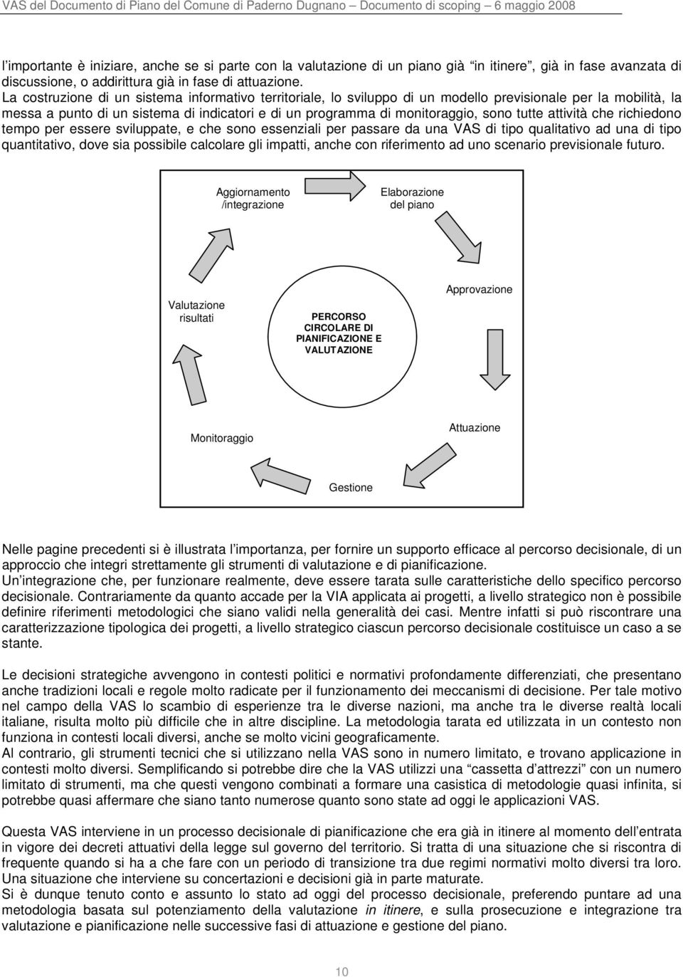 tutte attività che richiedono tempo per essere sviluppate, e che sono essenziali per passare da una VAS di tipo qualitativo ad una di tipo quantitativo, dove sia possibile calcolare gli impatti,