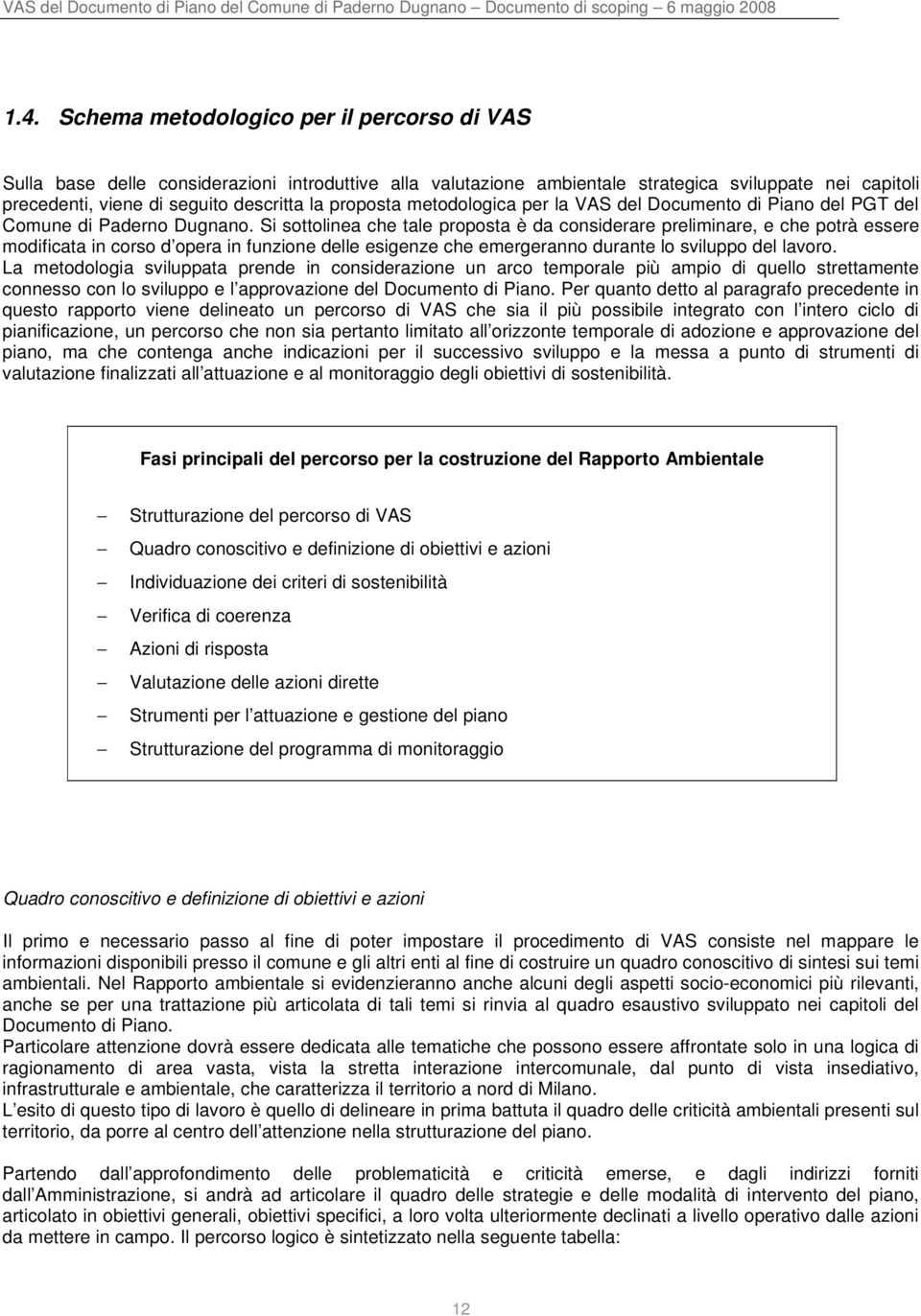 Si sottolinea che tale proposta è da considerare preliminare, e che potrà essere modificata in corso d opera in funzione delle esigenze che emergeranno durante lo sviluppo del lavoro.