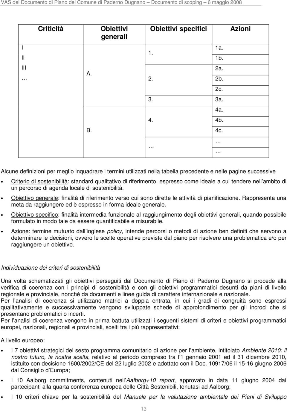 cui tendere nell ambito di un percorso di agenda locale di sostenibilità. Obiettivo generale: finalità di riferimento verso cui sono dirette le attività di pianificazione.