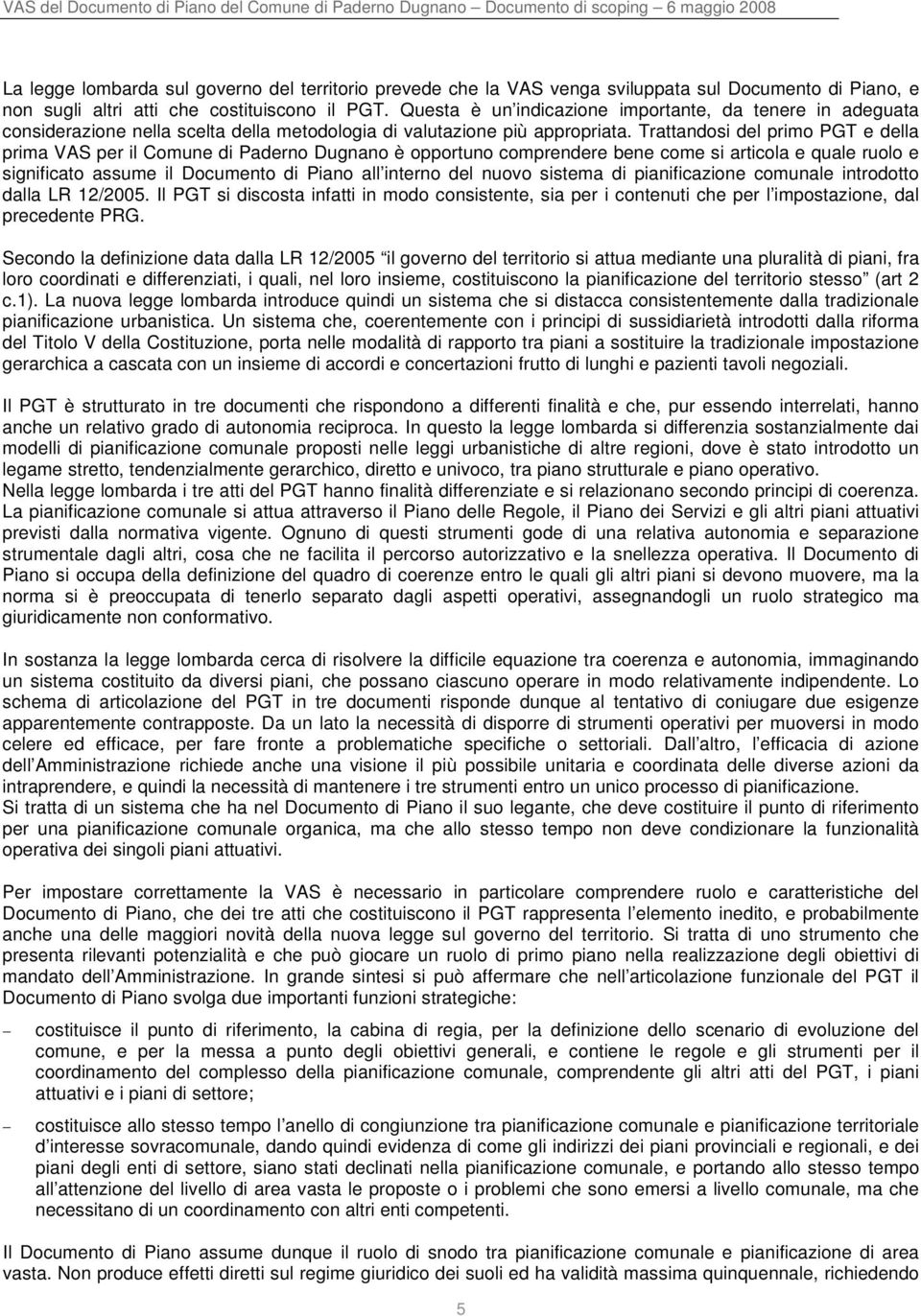 Trattandosi del primo PGT e della prima VAS per il Comune di Paderno Dugnano è opportuno comprendere bene come si articola e quale ruolo e significato assume il Documento di Piano all interno del