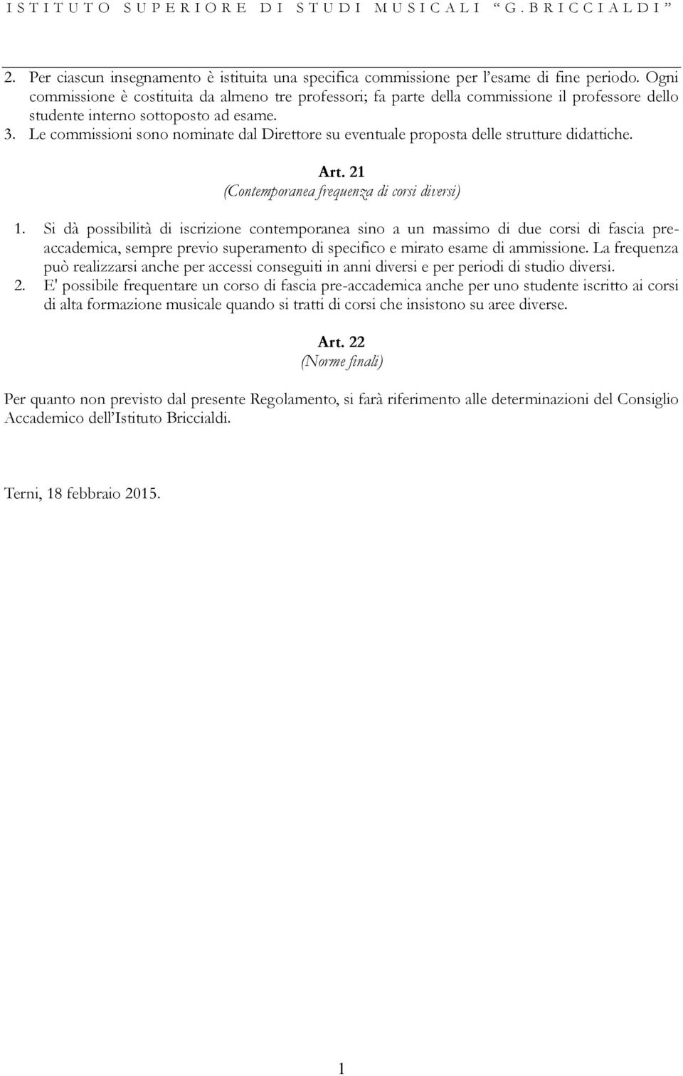 Le commissioni sono nominate dal Direttore su eventuale proposta delle strutture didattiche. Art. 21 (Contemporanea frequenza di corsi diversi) 1.