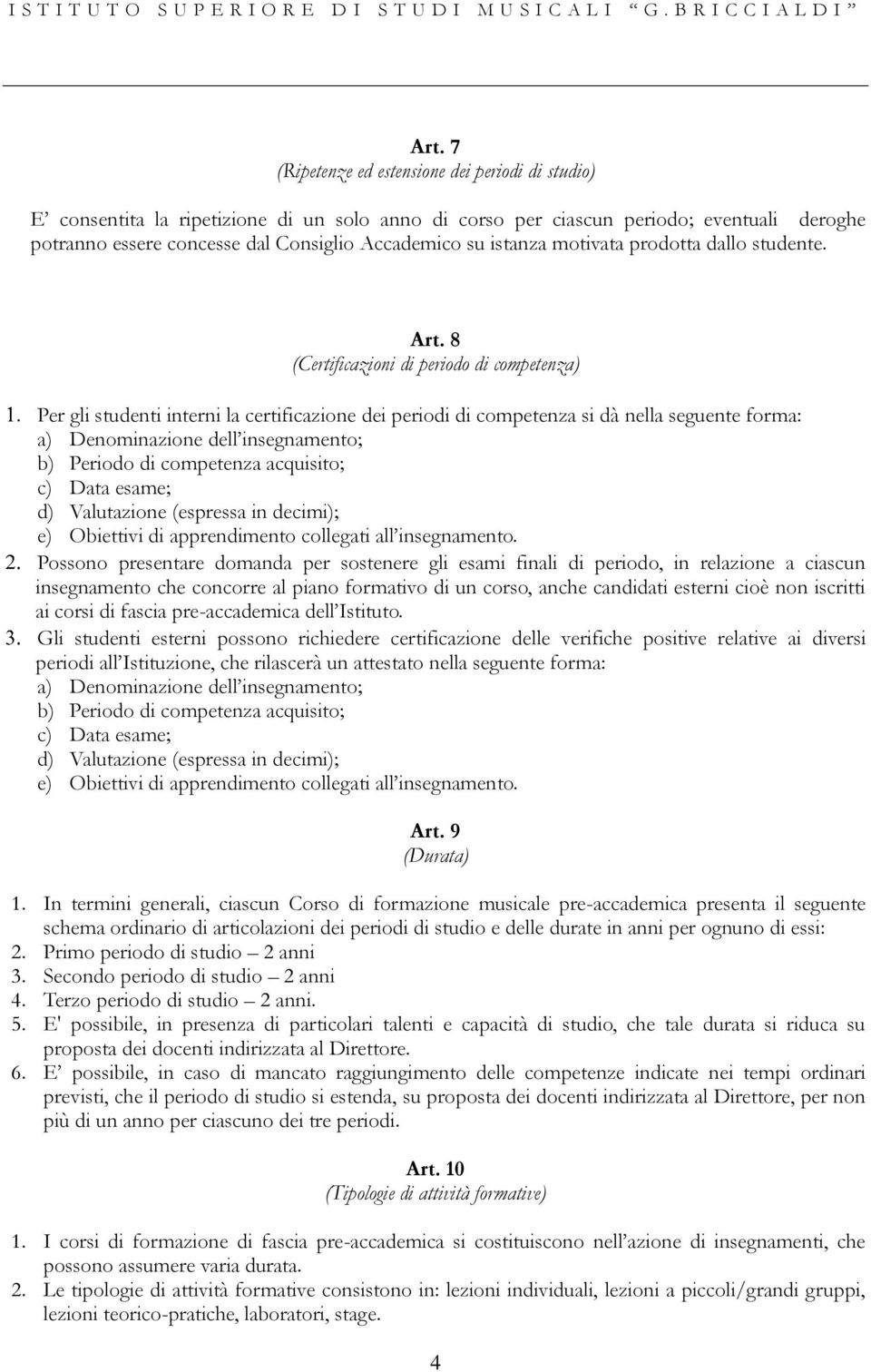 8 (Certificazioni di iodo di competenza) Per gli studenti interni la certificazione dei iodi di competenza si dà nella seguente forma: a) Denominazione dell insegnamento; b) Periodo di competenza