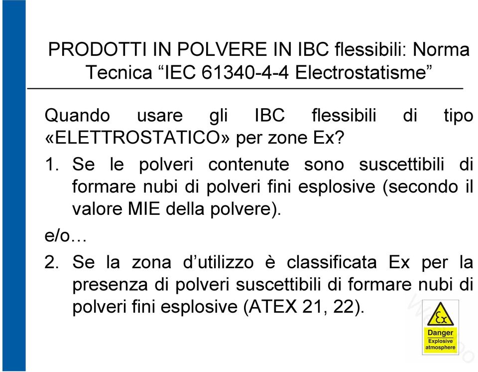 Se le polveri contenute sono suscettibili di formare nubi di polveri fini esplosive (secondo il valore