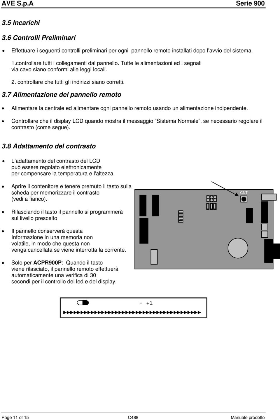 7 Alimentazione del pannello remoto Alimentare la centrale ed alimentare ogni pannello remoto usando un alimentazione indipendente.