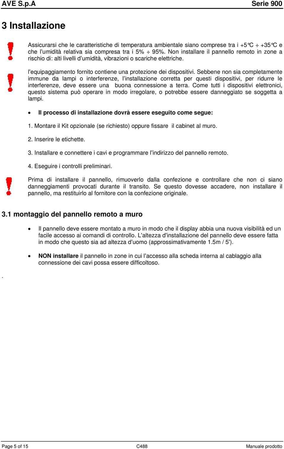 Sebbene non sia completamente immune da lampi o interferenze, l installazione corretta per questi dispositivi, per ridurre le interferenze, deve essere una buona connessione a terra.