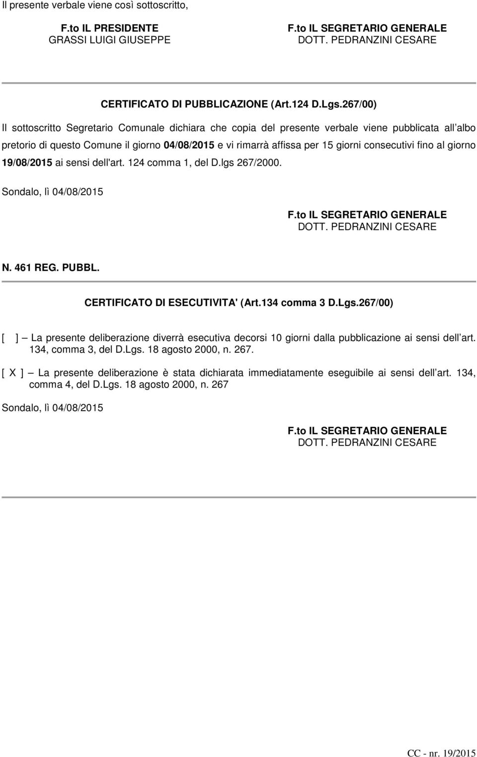 consecutivi fino al giorno 19/08/2015 ai sensi dell'art. 124 comma 1, del D.lgs 267/2000. Sondalo, lì 04/08/2015 N. 461 REG. PUBBL. CERTIFICATO DI ESECUTIVITA' (Art.134 comma 3 D.Lgs.