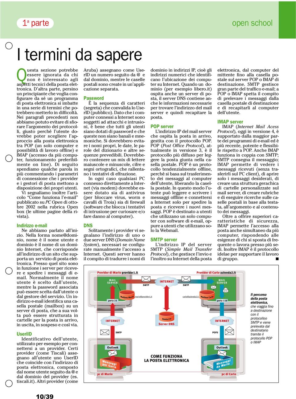 Nei paragrafi precedenti non abbiamo potuto evitare di sfiorare l argomento dei protocolli, giusto perché l utente dovrebbe poter scegliere l approccio alla posta elettronica tra POP (un solo